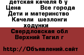 детская качеля б-у › Цена ­ 700 - Все города Дети и материнство » Качели, шезлонги, ходунки   . Свердловская обл.,Верхний Тагил г.